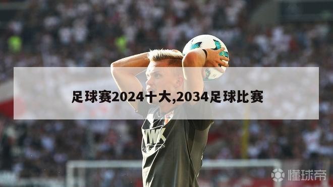 足球赛2024十大,2034足球比赛