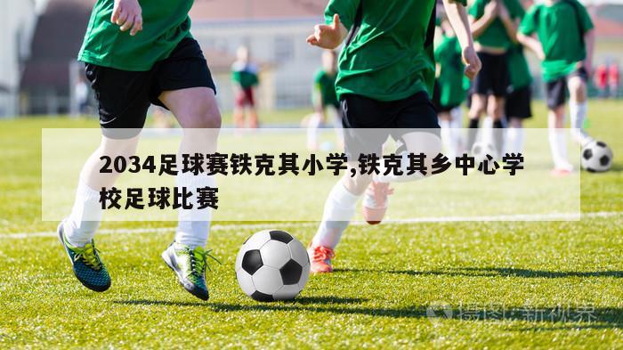 2034足球赛铁克其小学,铁克其乡中心学校足球比赛