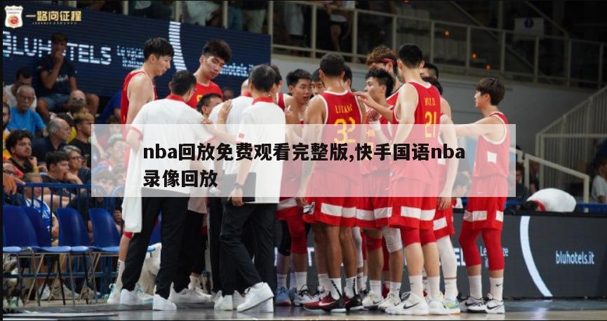 nba回放免费观看完整版,快手国语nba录像回放