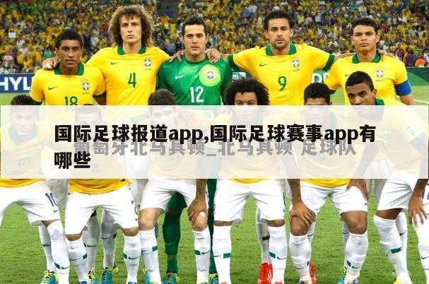 国际足球报道app,国际足球赛事app有哪些