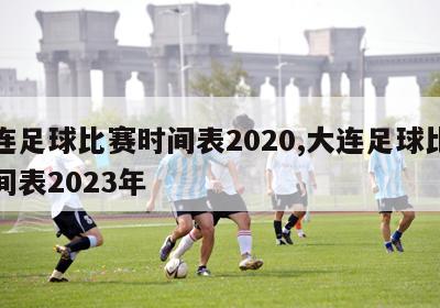 大连足球比赛时间表2020,大连足球比赛时间表2023年