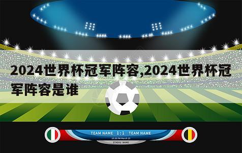 2024世界杯冠军阵容,2024世界杯冠军阵容是谁