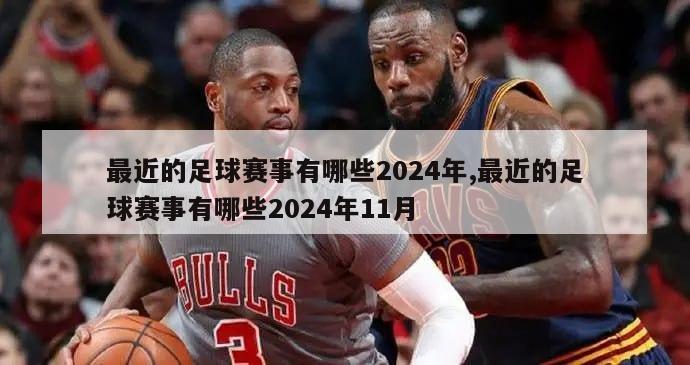 最近的足球赛事有哪些2024年,最近的足球赛事有哪些2024年11月