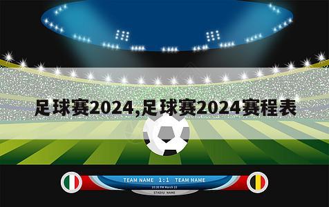 足球赛2024,足球赛2024赛程表