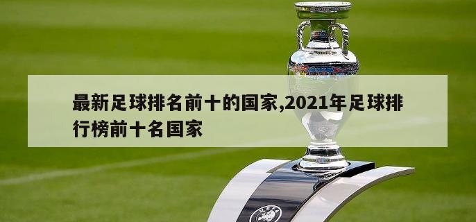 最新足球排名前十的国家,2021年足球排行榜前十名国家