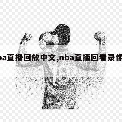 nba直播回放中文,nba直播回看录像中文