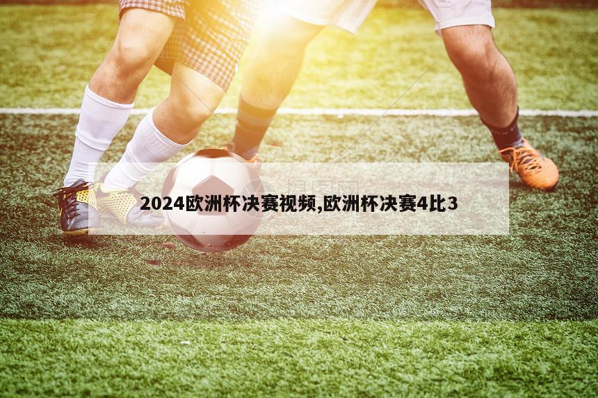 2024欧洲杯决赛视频,欧洲杯决赛4比3