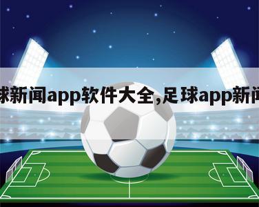 足球新闻app软件大全,足球app新闻排行