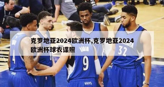 克罗地亚2024欧洲杯,克罗地亚2024欧洲杯球衣谍照