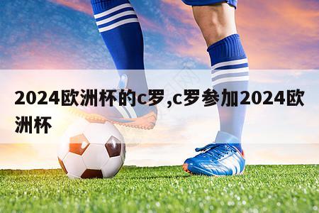 2024欧洲杯的c罗,c罗参加2024欧洲杯