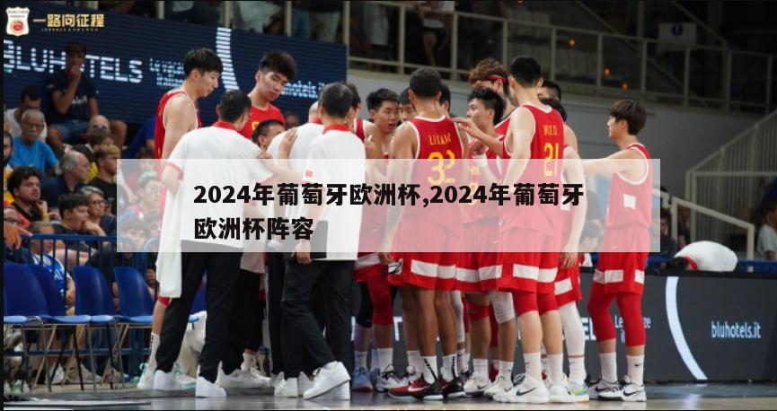 2024年葡萄牙欧洲杯,2024年葡萄牙欧洲杯阵容